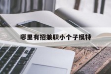 邳州哪里有招兼职小个子模特(哪里有招兼职小个子模特的)