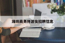 邳州潍坊商务伴游女雇用信息的简单介绍