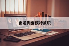 邳州南通淘宝模特兼职(南通哪里有模特培训班)