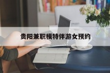 邳州贵阳兼职模特伴游女预约的简单介绍